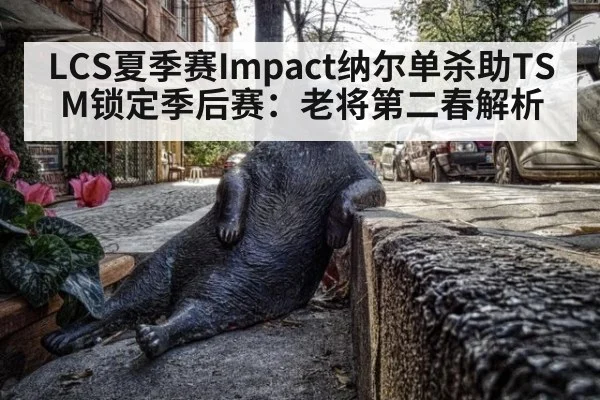 LCS夏季赛Impact纳尔单杀助TSM锁定季后赛：老将第二春解析 - jiuyou game
